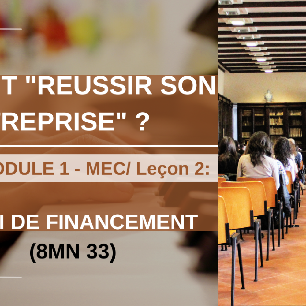 JOAMA C.-BUSINESS-2ÈME SEMAINE/8 (FORMATION VIRTUELLE)- COMMENT REUSSIR SON ENTREPRISE? MODULE1-MEC- Leçon2 : Le défi de financement / HOW TO SUCCEED IN YOUR BUSINESS? MODULE1-MEC- Lesson2: The Funding Challenge